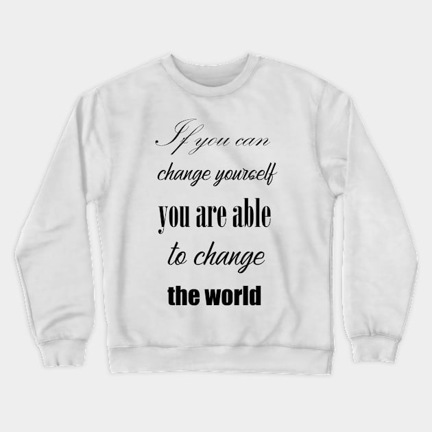 If you can change yourself you are able to change the world Crewneck Sweatshirt by Kupriets